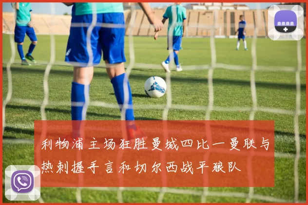 利物浦主场狂胜曼城四比一曼联与热刺握手言和切尔西战平狼队