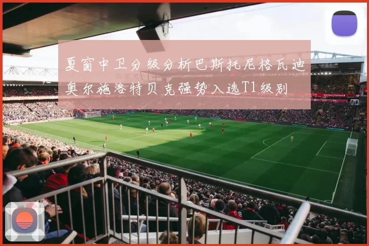 夏窗中卫分级分析巴斯托尼格瓦迪奥尔施洛特贝克强势入选T1级别